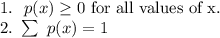 1.\ \ p(x)\geq0 & \text{ for all values of x.}\\\ 2.\ \sum\ p(x)=1