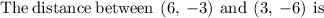 \mathrm{The\:distance\:between\:}\left(6,\:-3\right)\mathrm{\:and\:}\left(3,\:-6\right)\mathrm{\:is\:}