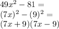 49x ^ 2-81 =\\(7x) ^ 2- (9) ^ 2 =\\(7x + 9) (7x-9)