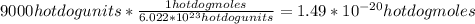 9000 hotdogunits*\frac{1 hotdogmoles }{6.022*10^{23}hotdogunits }=1.49*10^{-20}hotdogmoles