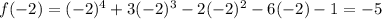 f(-2) = (-2)^4 + 3(-2)^3 - 2(-2)^2 - 6(-2) - 1= -5