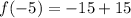 f(-5)=-15+15