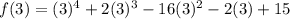 f(3)=(3)^4+2(3)^3-16(3)^2-2(3)+15