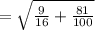= \sqrt{\frac{9}{16}+\frac{81}{100}