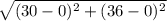 \sqrt{(30-0)^{2}+(36-0)^{2}