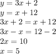 y = 3x + 2 \\ y = x + 12 \\ 3x + 2 = x + 12 \\ 3x - x = 12 - 2 \\ 2x = 10 \\ x = 5