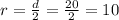 r=\frac{d}{2}=\frac{20}{2}=10