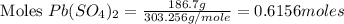 \text{ Moles }{Pb(SO_4)_2}=\frac{186.7g}{303.256g/mole}=0.6156moles