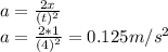 a= \frac{2x}{(t)^2} \\ a=\frac{2*1}{(4)^2}  =0.125m/s^2