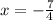 x=-\frac{7}{4}