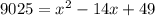 9025=x^2-14x+49