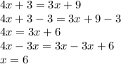 4x+3=3x+9\\4x+3-3=3x+9-3\\4x=3x+6\\4x-3x=3x-3x+6\\x=6