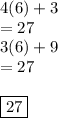 4(6)+3\\= 27\\3(6)+9\\= 27\\\\\fbox{27}