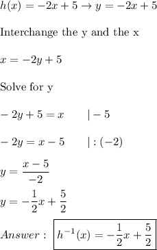 h(x)=-2x+5\to y=-2x+5\\\\\text{Interchange the y and the x}\\\\x=-2y+5\\\\\text{Solve for y}\\\\-2y+5=x\qquad|-5\\\\-2y=x-5\qquad|:(-2)\\\\y=\dfrac{x-5}{-2}\\\\y=-\dfrac{1}{2}x+\dfrac{5}{2}\\\\\ \boxed{h^{-1}(x)=-\dfrac{1}{2}x+\dfrac{5}{2}}