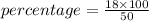 percentage = \frac{18\times100}{50}