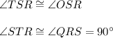 \angle{TSR}\cong\angle{OSR}\\\\\angle{STR}\cong\angle{QRS}=90^{\circ}