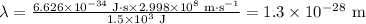 \lambda =\frac{6.626 \times 10^{-34}\text{ J}\cdot \text{s} \times 2.998 \times 10^{8} \text{ m} \cdot \text{s}^{-1}}{1.5 \times 10^{3} \text{ J}} = 1.3 \times 10^{-28}\text{ m}