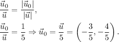 \dfrac{\vec{u}_0}{\vec{u}}=\dfrac{|\vec{u}_0|}{|\vec{u}|},\\ \\\dfrac{\vec{u}_0}{\vec{u}}=\dfrac{1}{5}\Rightarrow \vec{u}_0=\dfrac{\vec{u}}{5}=\left(-\dfrac{3}{5},-\dfrac{4}{5}\right).