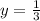 y = \frac{ 1}{3}