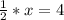 \frac{1}{2}*x=4