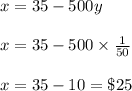 x=35-500y\\\\x=35-500\times\frac{1}{50}\\\\x=35-10=\$25