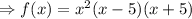 \Rightarrow f(x)=x^2(x-5)(x+5)