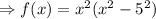 \Rightarrow f(x)=x^2(x^2-5^2)