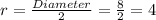 r=\frac{Diameter}{2}= \frac{8}{2}=4