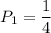 P_1=\dfrac{1}{4}