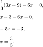 \dfrac{1}{3}(3x+9)-6x=0,\\ \\x+3-6x=0,\\ \\-5x=-3,\\ \\x=\dfrac{3}{5} .