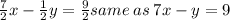 \frac{7}{2} x -  \frac{1}{2} y =  \frac{9}{2}  same \: as \: 7x - y = 9