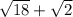 \sqrt{18}+\sqrt{2}