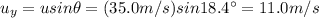 u_y = u sin \theta = (35.0 m/s) sin 18.4^{\circ} = 11.0 m/s