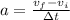 a = \frac{v_f - v_i}{\Delta t}