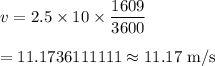 v=2.5\times10\times\dfrac{1609}{3600}\\\\=11.1736111111\approx11.17\text{ m/s}