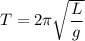 T=2\pi\sqrt{\dfrac{L}{g}}