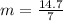 m = \frac {14.7} {7}