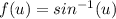 f(u)=sin^{-1}(u)