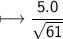 \\ \sf\longmapsto \dfrac{5.0}{\sqrt{61}}