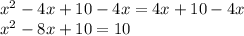 x ^ 2-4x + 10-4x = 4x + 10-4x\\x ^ 2-8x + 10 = 10