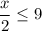 \dfrac{x}{2} \le 9