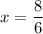 x = \dfrac{8}{6}