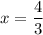 x = \dfrac{4}{3}