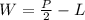 W=\frac{P}{2}-L