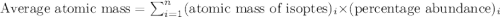 \text{Average atomic mass}=\sum_{i=1}^n(\text{atomic mass of isoptes})_i\times (\text{percentage abundance})_i