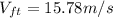 V_{ft} = 15.78m / s