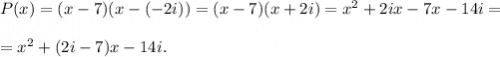 P(x)=(x-7)(x-(-2i))=(x-7)(x+2i)=x^2+2ix-7x-14i=\\ \\=x^2+(2i-7)x-14i.