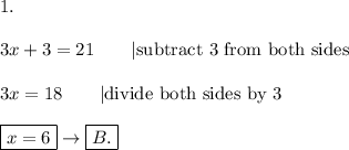 1.\\\\3x+3=21\qquad|\text{subtract 3 from both sides}\\\\3x=18\qquad|\text{divide both sides by 3}\\\\\boxed{x=6}\to\boxed{B.}