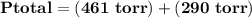 \mathbf{P{total} = (461 \ torr) +(290 \ torr)}