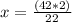 x = \frac {(42 * 2)} {22}